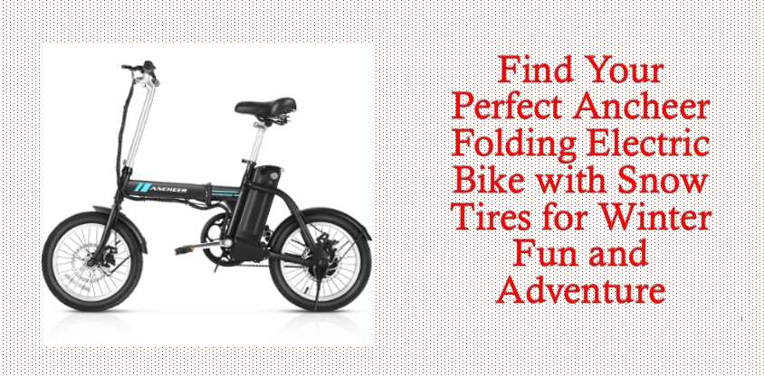 ancheer folding electric bike with snow tires